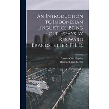 An Introduction to Indonesian Linguistics, Being Four Essays by Renward Brandstetter, PH. D.