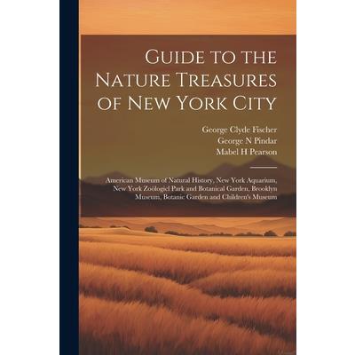 Guide to the Nature Treasures of New York City; American Museum of Natural History, New York Aquarium, New York Zo繹logicl Park and Botanical Garden, Brooklyn Museum, Botanic Garden and Children’s Muse