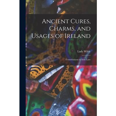 Ancient Cures, Charms, and Usages of Ireland; Contributions to Irish Lore