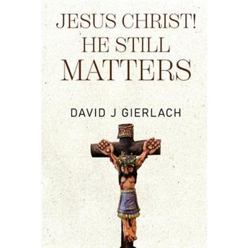 Jesus Christ! He Still Matters