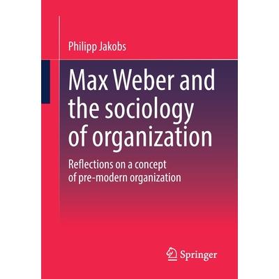 Max Weber and the Sociology of Organization