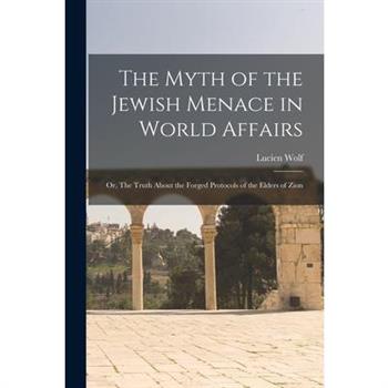 The Myth of the Jewish Menace in World Affairs; or, The Truth About the Forged Protocols of the Elders of Zion