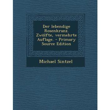 Der Lebendige Rosenkranz. Zwolfte, Vermehrte Auflage. - Primary Source Edition