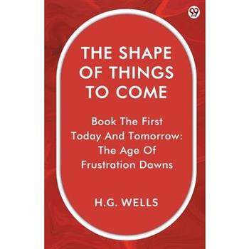The Shape Of Things To Come Book The First Today And Tomorrow