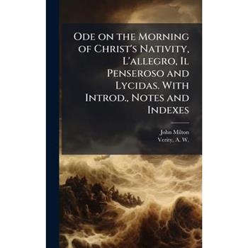 Ode on the Morning of Christ's Nativity, L'allegro, Il Penseroso and Lycidas. With Introd., Notes and Indexes