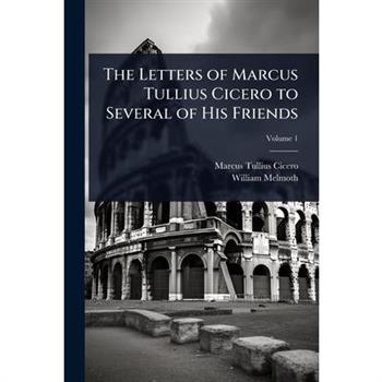 The Letters of Marcus Tullius Cicero to Several of His Friends