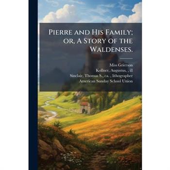 Pierre and His Family; or, A Story of the Waldenses.