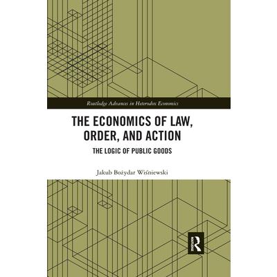 The Economics of Law, Order, and ActionTheEconomics of Law, Order, and ActionThe Logic of