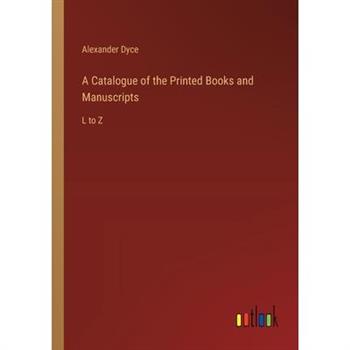 A Catalogue of the Printed Books and Manuscripts