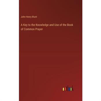 A Key to the Knowledge and Use of the Book of Common Prayer