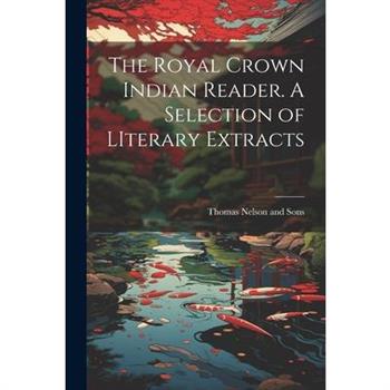 The Royal Crown Indian Reader. A Selection of LIterary Extracts