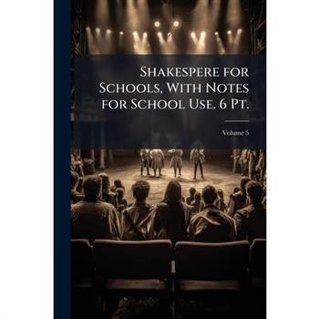 Shakespere for Schools, with Notes for School Use. 6 PT.