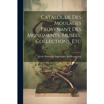 Catalogue des Moulages Provenant des Monuments, Mus矇es, Collections, Etc