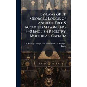 By-laws of St. George's Lodge, of Ancient Free & Accepted Masons, no. 440 English Registry, Montreal, Canada