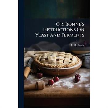 C.r. Bonne's Instructions On Yeast And Ferments