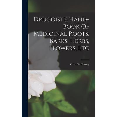 Druggist's Hand-book Of Medicinal Roots, Barks, Herbs, Flowers, Etc