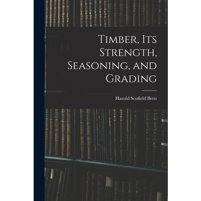 Timber, Its Strength, Seasoning, and Grading