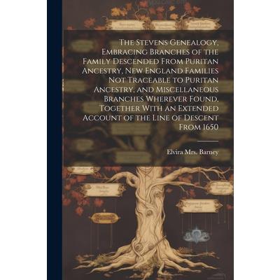 The Stevens Genealogy, Embracing Branches of the Family Descended From Puritan Ancestry, New England Families not Traceable to Puritan Ancestry, and Miscellaneous Branches Wherever Found, Together Wit
