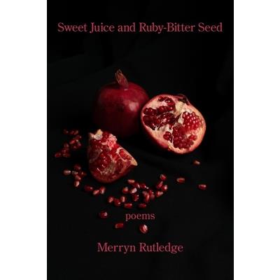 Sweet Juice and Ruby-Bitter Seed