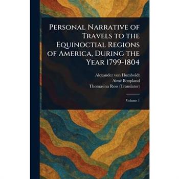 Personal Narrative of Travels to the Equinoctial Regions of America, During the Year 1799-1804