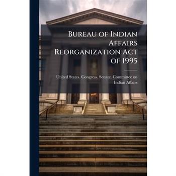 Bureau of Indian Affairs Reorganization Act of 1995