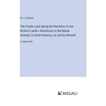 The Purple Land; Being the Narrative of one Richard Lamb’s Adventures in the Banda Oriental, in South America, as told by Himself
