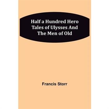 Half a Hundred Hero Tales of Ulysses and The Men of Old
