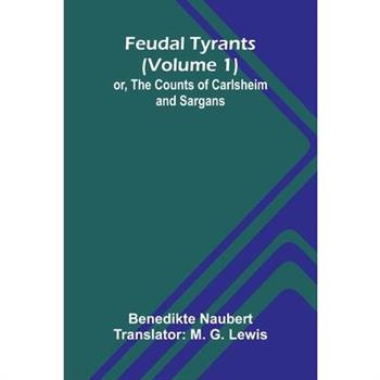 Feudal tyrants; or, The Counts of Carlsheim and Sargans (Volume 1)