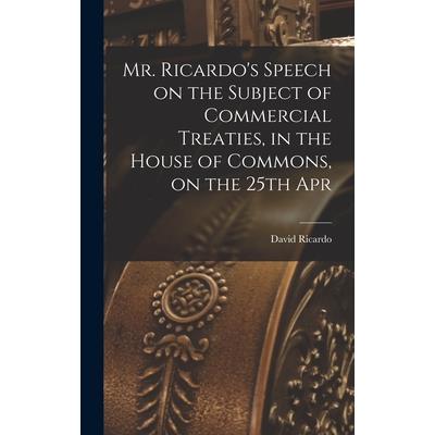 Mr. Ricardo’s Speech on the Subject of Commercial Treaties, in the House of Commons, on the 25th Apr