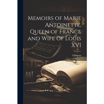 Memoirs of Marie Antoinette, Queen of France and Wife of Louis XVI