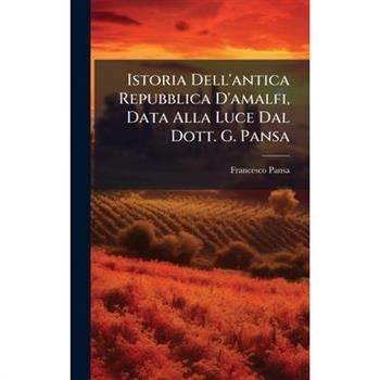 Istoria Dell’antica Repubblica D’amalfi, Data Alla Luce Dal Dott. G. Pansa