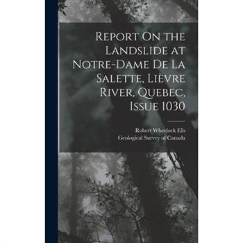 Report On the Landslide at Notre-Dame De La Salette, Li癡vre River, Quebec, Issue 1030