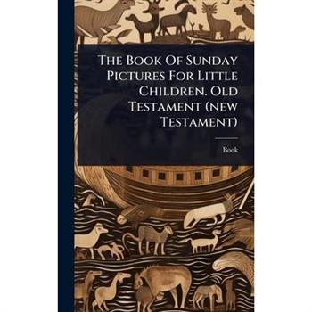 The Book Of Sunday Pictures For Little Children. Old Testament (new Testament)