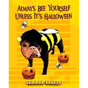 Always BEE Yourself Unless It's Halloween