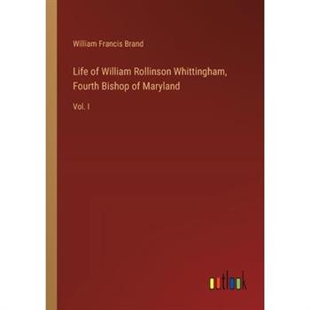 Life of William Rollinson Whittingham, Fourth Bishop of Maryland