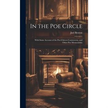 In the Poe Circle; With Some Account of the Poe-Chivers Controversy, and Other Poe Memorabilia