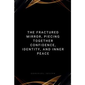 The Fractured Mirror, Piecing Together Confidence, Identity, and Inner Peace