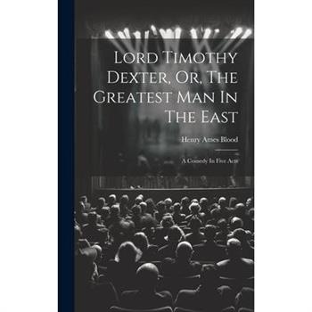 Lord Timothy Dexter, Or, The Greatest Man In The East