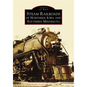 Steam Railroads of Northern Iowa and Southern Minnesota