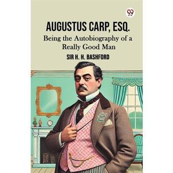 Augustus Carp, Esq. Being the Autobiography of a Really Good Man