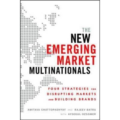 The New Emerging Market Multinationals: Four Strategies for Disrupting Markets and Building Brands