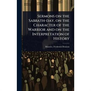 Sermons on the Sabbath-day, on the Character of the Warrior and on the Interpretation of History