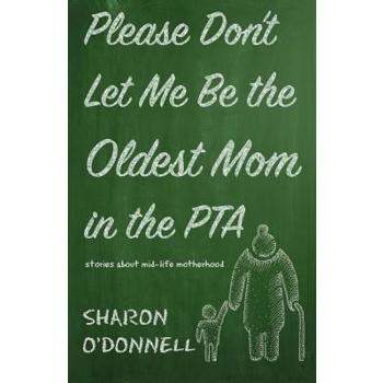 Please Don't Let Me Be the Oldest Mom in the PTA