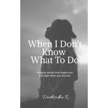 When I Don't know What To Do