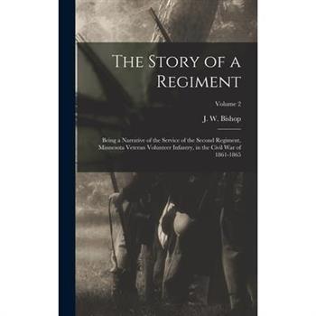 The Story of a Regiment; Being a Narrative of the Service of the Second Regiment, Minnesota Veteran Volunteer Infantry, in the Civil War of 1861-1865; Volume 2
