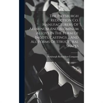 The Pittsburgh Reduction Co. Manufacturers Of Aluminum And Aluminum Alloys In The Form Of Ingots, Castings ... And All Forms Of Structural Shapes