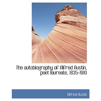 The Autobiography of Alfred Austin, Poet Laureate, 1835-1910