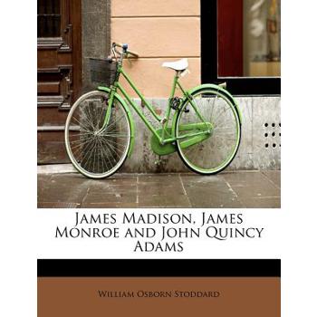 James Madison, James Monroe and John Quincy Adams