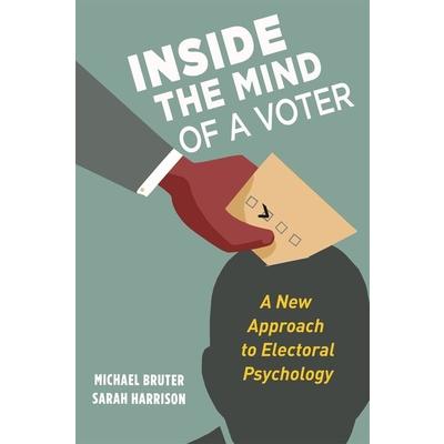 Inside the Mind of a VoterA New Approach to Electoral Psychology