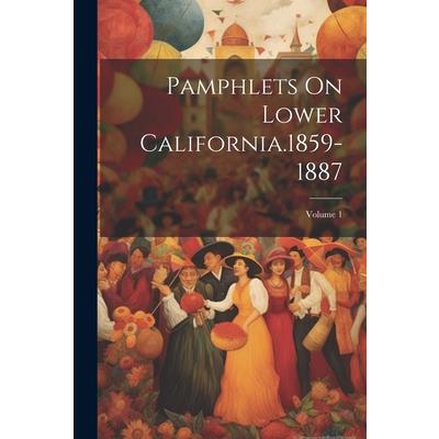 Pamphlets On Lower California.1859-1887; Volume 1